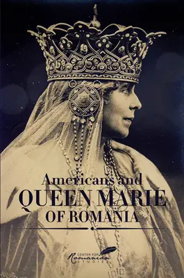 Les Américains et la reine Marie de Roumanie : Une sélection de documents - Americans & Queen Marie of Romania: A Selection of Documents