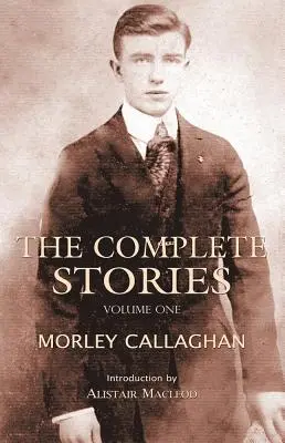 Les histoires complètes de Morley Callaghan, Volume 1 - The Complete Stories of Morley Callaghan, Volume 1