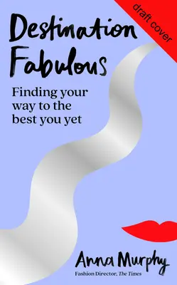 Destination Fabulous : Trouver son chemin vers le meilleur de soi - Destination Fabulous: Finding Your Way to the Best You Yet