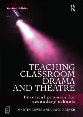 Enseigner l'art dramatique et le théâtre en classe : Projets pratiques pour les écoles secondaires - Teaching Classroom Drama and Theatre: Practical Projects for Secondary Schools