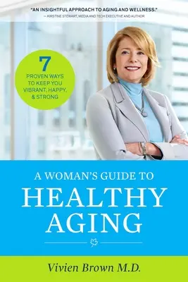 A Woman's Guide to Healthy Aging : 7 Proven Ways to Keep You Vibrant, Happy & Strong (Le guide de la femme pour vieillir en bonne santé : 7 moyens éprouvés pour rester dynamique, heureux et fort) - A Woman's Guide to Healthy Aging: 7 Proven Ways to Keep You Vibrant, Happy & Strong