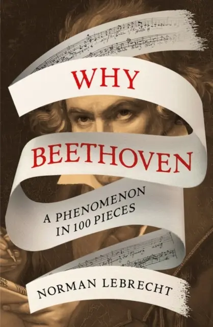 Pourquoi Beethoven - Un phénomène en 100 pièces - Why Beethoven - A Phenomenon in 100 Pieces