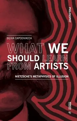 Ce que nous devrions apprendre des artistes : La métaphysique de l'illusion de Nietzsche - What We Should Learn from Artists: Nietzsche's Metaphysics of Illusion