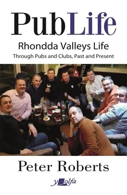 La vie dans les pubs : Les derniers ordres dans les pubs et clubs de Rhondda, hier et aujourd'hui - Pub Life: Last Orders at Rhondda Pubs and Clubs Past and Present