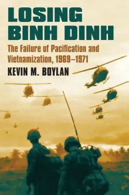 Perdre Binh Dinh : L'échec de la pacification et de la vietnamisation, 1969-1971 - Losing Binh Dinh: The Failure of Pacification and Vietnamization, 1969-1971