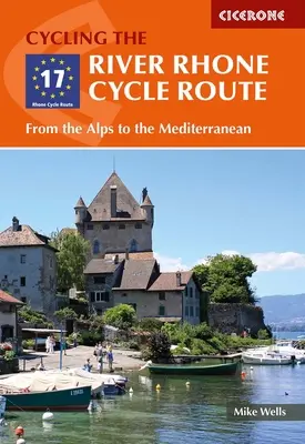 La véloroute du Rhône : Des Alpes à la Méditerranée - The River Rhone Cycle Route: From the Alps to the Mediterranean