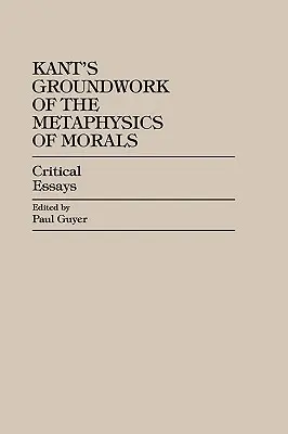 Les fondements de la métaphysique des mœurs de Kant : Essais critiques - Kant's Groundwork of the Metaphysics of Morals: Critical Essays