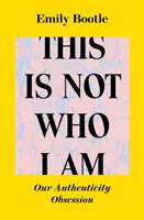 Ce n'est pas qui je suis - Notre obsession de l'authenticité - This Is Not Who I Am - Our Authenticity Obsession
