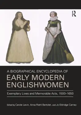 Encyclopédie biographique des femmes anglaises du début de l'ère moderne : Vies exemplaires et actes mémorables, 1500-1650 - A Biographical Encyclopedia of Early Modern Englishwomen: Exemplary Lives and Memorable Acts, 1500-1650