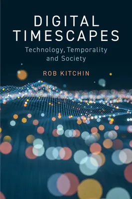 Paysages numériques : Technologie, temporalité et société - Digital Timescapes: Technology, Temporality and Society