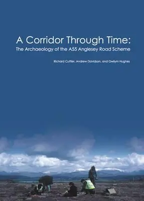 Corridor Through Time - l'archéologie du projet de route A55 Anglesey - Corridor Through Time - the archaeology of the A55 Anglesey Road Scheme