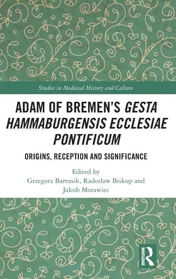 Les Gesta Hammaburgensis Ecclesiae Pontificum d'Adam de Brême : origines, réception et importance - Adam of Bremen's Gesta Hammaburgensis Ecclesiae Pontificum: Origins, Reception and Significance