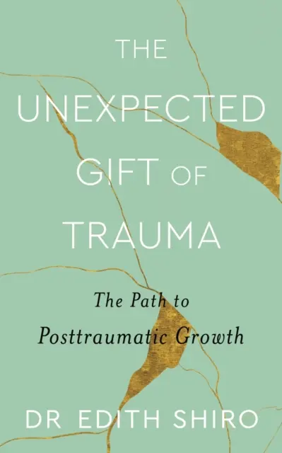 Le cadeau inattendu du traumatisme - Le chemin vers la croissance post-traumatique - Unexpected Gift of Trauma - The Path to Posttraumatic Growth