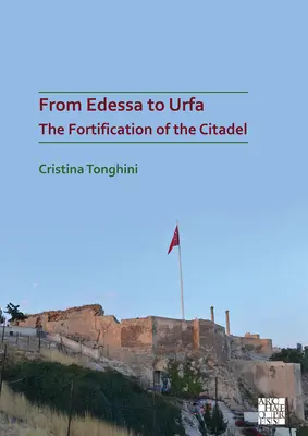 D'Édesse à Urfa : La fortification de la citadelle - From Edessa to Urfa: The Fortification of the Citadel