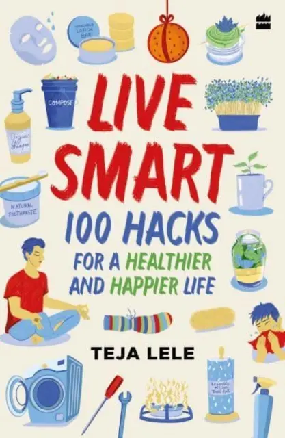 Vivre intelligemment - 100 astuces pour une vie plus saine et plus heureuse - Live Smart - 100 Hacks for a Healthier and Happier Life
