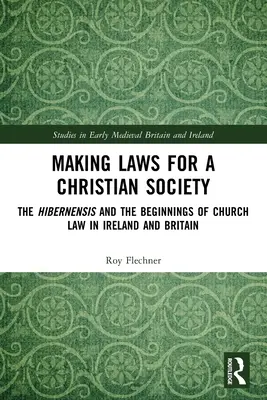 Faire des lois pour une société chrétienne : L'Hibernensis et les débuts du droit ecclésiastique en Irlande et en Grande-Bretagne - Making Laws for a Christian Society: The Hibernensis and the Beginnings of Church Law in Ireland and Britain