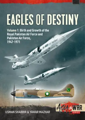 Eagles of Destiny : Volume 1 : Naissance et développement de l'armée de l'air royale pakistanaise 1947-1956 - Eagles of Destiny: Volume 1: Birth and Growth of the Royal Pakistan Air Force 1947-1956