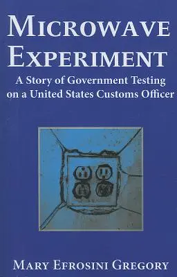 L'expérience des micro-ondes - L'histoire d'un test gouvernemental sur un agent des douanes des États-Unis - Microwave Experiment - A Story of Government Testing on a United States Customs Officer