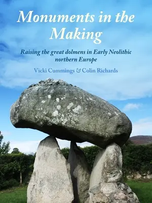 Monuments en devenir - L'édification des grands dolmens au début du Néolithique en Europe du Nord - Monuments in the Making - Raising the Great Dolmens in Early Neolithic Northern Europe