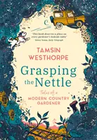 La prise de l'ortie - Histoires d'un jardinier de campagne moderne - Grasping The Nettle - Tales from a Modern Country Gardener