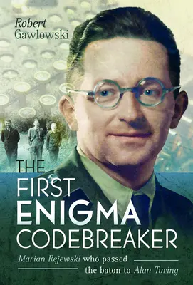 Le premier décrypteur d'Enigma : Marian Rejewski qui a passé le témoin à Alan Turing - The First Enigma Codebreaker: Marian Rejewski Who Passed the Baton to Alan Turing