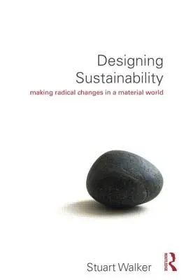 Concevoir la durabilité : Apporter des changements radicaux dans un monde matériel - Designing Sustainability: Making Radical Changes in a Material World
