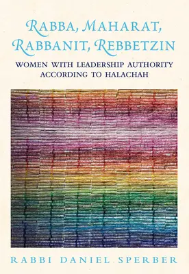 Rabba, Maharat, Rabbanit, Rebbetzin : les femmes ayant un pouvoir de direction selon la Halacha - Rabba, Maharat, Rabbanit, Rebbetzin: Women with Leadership Authority According to Halachah