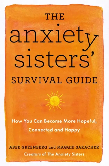 Guide de survie des sœurs anxieuses - Comment vous pouvez devenir plus optimiste, plus connectée et plus heureuse - Anxiety Sisters' Survival Guide - How You Can Become More Hopeful, Connected, and Happy