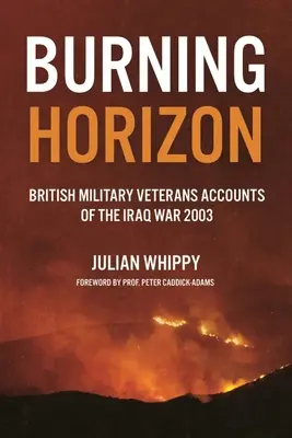 Horizon brûlant : Récits d'anciens combattants britanniques sur la guerre d'Irak, 2003 - Burning Horizon: British Veteran Accounts of the Iraq War, 2003