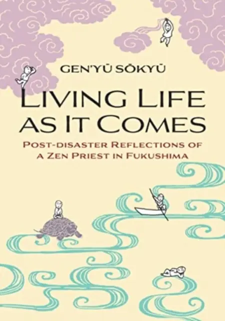 Vivre la vie comme elle vient - Réflexions post-catastrophe d'un prêtre zen à Fukushima - Living Life as it Comes - Post-Disaster Reflections of a Zen Priest in Fukushima