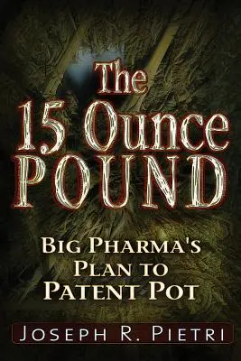 La livre de 15 onces : Le plan de Big Pharma pour breveter l'herbe - The 15-Ounce Pound: Big Pharma's Plan to Patent Pot