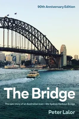 Le pont : L'histoire épique d'une icône australienne - le pont du port de Sydney - The Bridge: The Epic Story of an Australian Icon - The Sydney Harbour Bridge