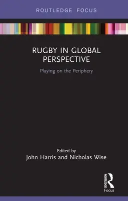 Le rugby dans une perspective mondiale : Jouer à la périphérie - Rugby in Global Perspective: Playing on the Periphery