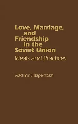 Amour, mariage et amitié en Union soviétique : Idéaux et pratiques - Love, Marriage, and Friendship in the Soviet Union: Ideals and Practices
