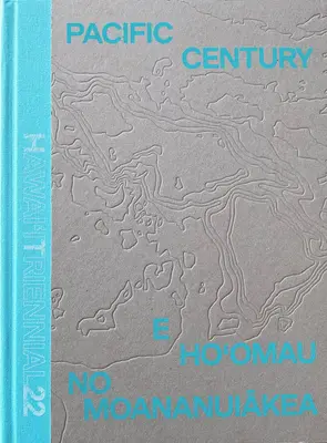 Le siècle du Pacifique : E Ho'omau no Moananuiakea - Hawai'i Triennial 2022 - Pacific Century: E Ho'omau no Moananuiakea - Hawai'i Triennial 2022