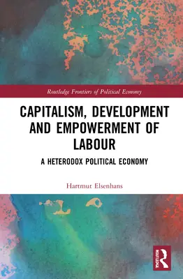 Capitalisme, développement et autonomisation de la main-d'œuvre : Une économie politique hétérodoxe - Capitalism, Development and Empowerment of Labour: A Heterodox Political Economy