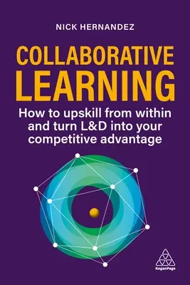 L'apprentissage collaboratif : Améliorez les compétences de votre personnel et gagnez un avantage concurrentiel grâce à l'expertise partagée - Collaborative Learning: Upskill Your Workforce and Gain Competitive Advantage Through Shared Expertise