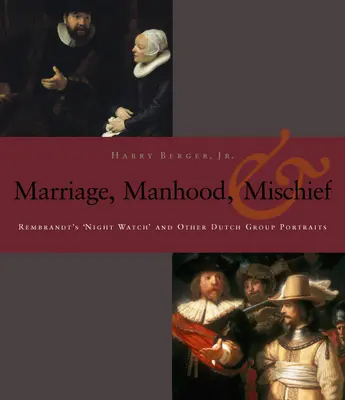 L'homme, le mariage et l'espièglerie : La « Ronde de nuit » de Rembrandt et autres portraits de groupe hollandais - Manhood, Marriage, and Mischief: Rembrandt's 'Night Watch' and Other Dutch Group Portraits