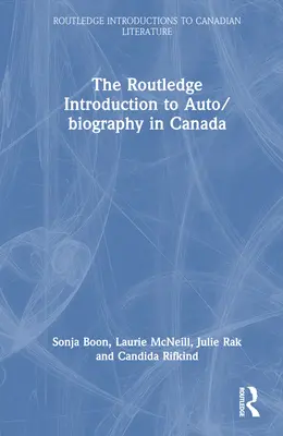 The Routledge Introduction to Auto/Biography in Canada (en anglais) - The Routledge Introduction to Auto/Biography in Canada