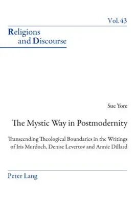 La voie mystique dans la postmodernité : dépasser les frontières théologiques dans les écrits d'Iris Murdoch, de Denise Levertov et d'Annie Dillard - The Mystic Way in Postmodernity; Transcending Theological Boundaries in the Writings of Iris Murdoch, Denise Levertov and Annie Dillard