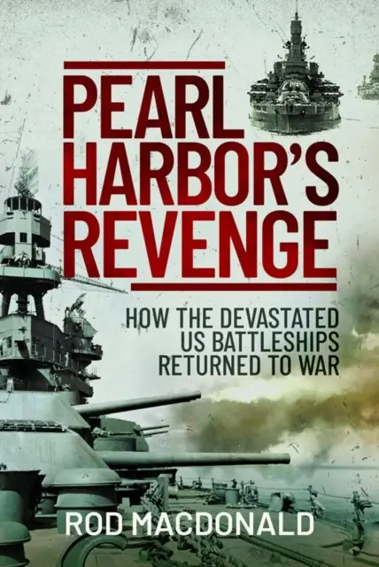 La revanche de Pearl Harbor : comment les cuirassés américains dévastés sont retournés à la guerre - Pearl Harbor's Revenge: How the Devastated U.S. Battleships Returned to War