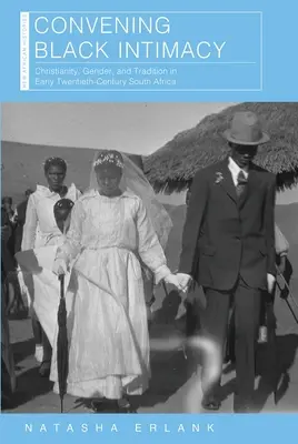 Convening Black Intimacy : Christianisme, genre et tradition en Afrique du Sud au début du XXe siècle - Convening Black Intimacy: Christianity, Gender, and Tradition in Early Twentieth-Century South Africa