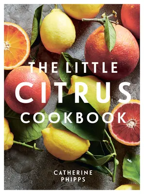 Le petit livre de cuisine des agrumes - The Little Citrus Cookbook