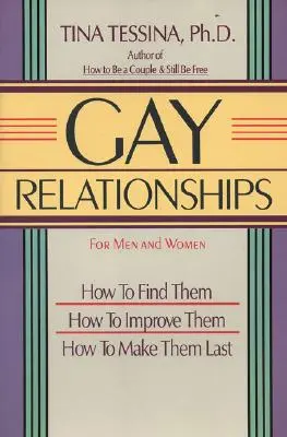 Relations homosexuelles pour hommes et femmes : comment les trouver, comment les améliorer, comment les faire durer - Gay Relationships for Men and Women: How to Find Them, How to Improve Them, How to Make Them Last