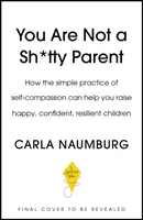 Vous n'êtes pas un parent de merde - Comment pratiquer l'autocompassion et vous accorder une pause - You Are Not a Sh*tty Parent - How to Practise Self-Compassion and Give Yourself a Break