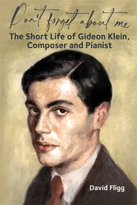 Ne m'oubliez pas : La courte vie de Gideon Klein, compositeur et pianiste - Don't Forget about Me: The Short Life of Gideon Klein, Composer and Pianist