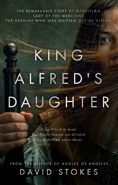 La fille du roi Alfred - L'histoire remarquable d'AEthelflaed, la dame des Merciens, l'héroïne qui a été rayée de l'histoire. - King Alfred's Daughter - The remarkable story of AEthelflaed, Lady of the Mercians, the heroine who was written out of history