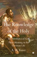 La connaissance du Saint : Les attributs de Dieu. Leur signification dans la vie chrétienne - The Knowledge of the Holy: The Attributes of God. Their Meaning in the Christian Life