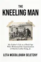 L'homme à genoux - La vie de mon père, espion noir qui a assisté à l'assassinat de Martin Luther King Jr. - Kneeling Man - My Father's Life as a Black Spy Who Witnessed the Assassination of Martin Luther King Jr.