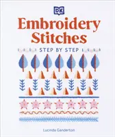 Points de broderie pas à pas - Le guide idéal de la broderie, quel que soit votre niveau d'expertise - Embroidery Stitches Step-by-Step - The Ideal Guide to Stitching, Whatever Your Level of Expertise